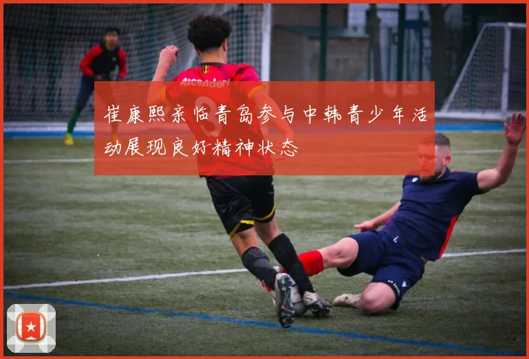 崔康熙亲临青岛参与中韩青少年活动展现良好精神状态