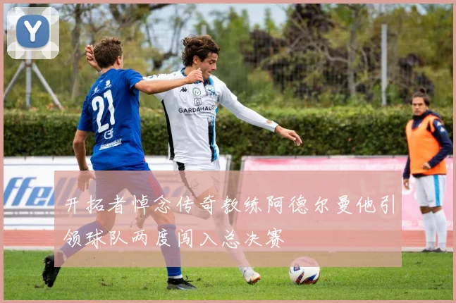 开拓者悼念传奇教练阿德尔曼他引领球队两度闯入总决赛