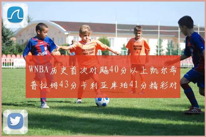 WNBA历史首次对飚40分以上凯尔希普拉姆43分卡利亚库珀41分精彩对决